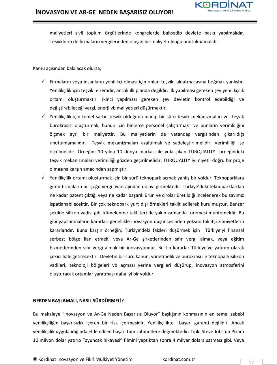 İlk yapılması gereken şey yenilikçilik ortamı oluşturmaktır. İkinci yapılması gereken şey devletin kontrol edebildiği ve değiştirebileceği vergi, enerji vb maliyetleri düşürmektir.