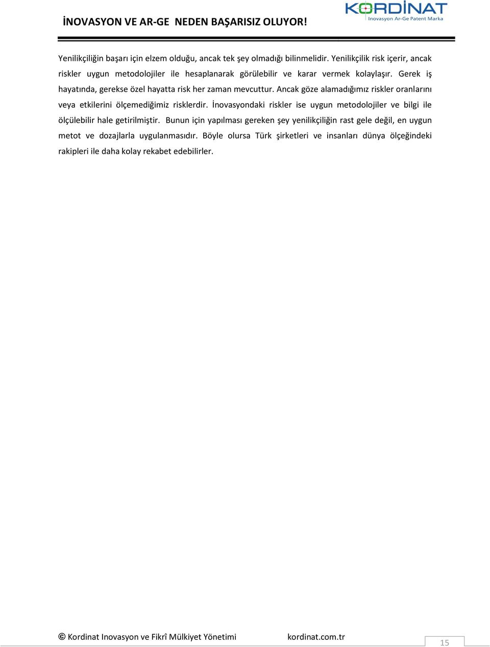 Gerek iş hayatında, gerekse özel hayatta risk her zaman mevcuttur. Ancak göze alamadığımız riskler oranlarını veya etkilerini ölçemediğimiz risklerdir.