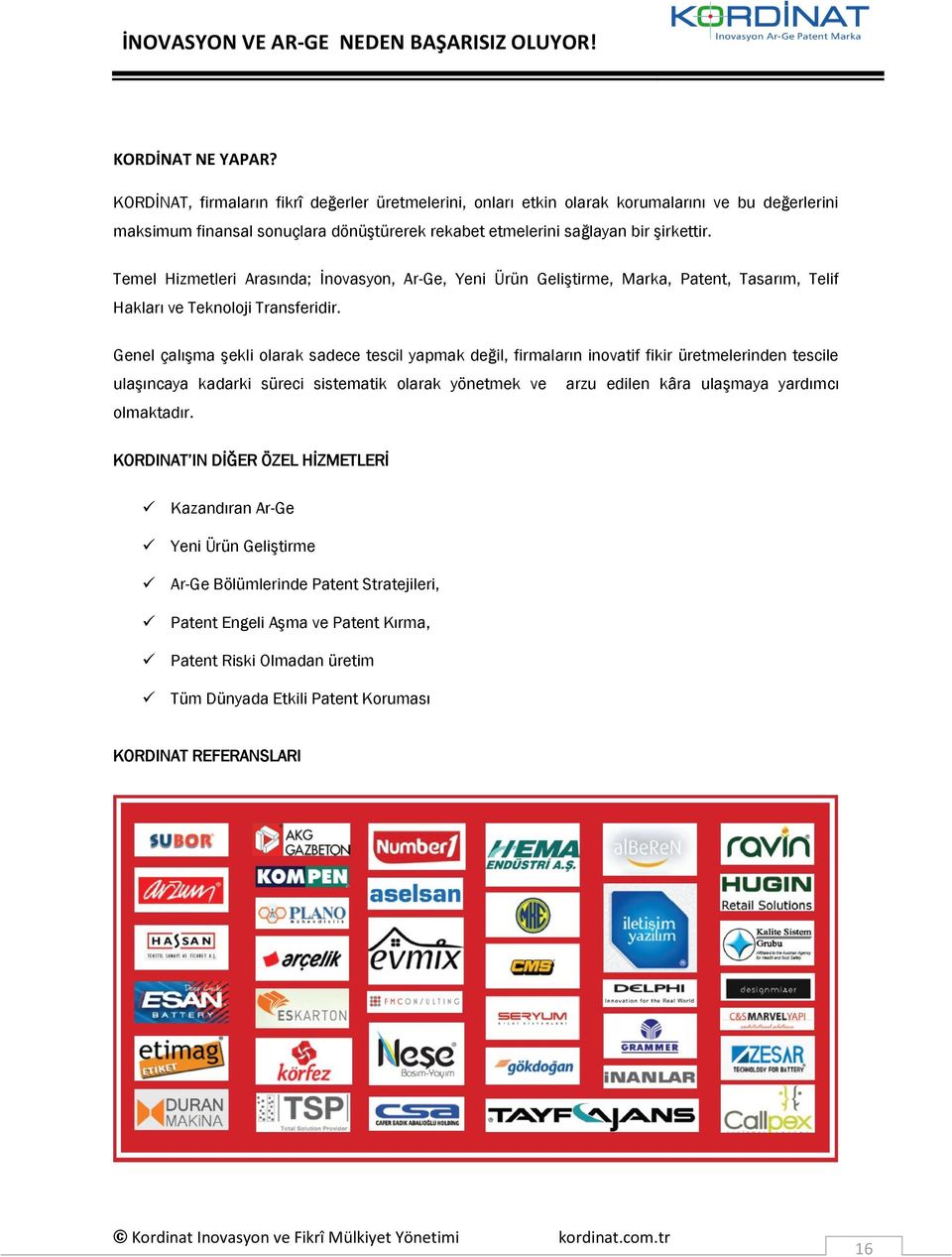 Temel Hizmetleri Arasında; İnovasyon, Ar-Ge, Yeni Ürün Geliştirme, Marka, Patent, Tasarım, Telif Hakları ve Teknoloji Transferidir.