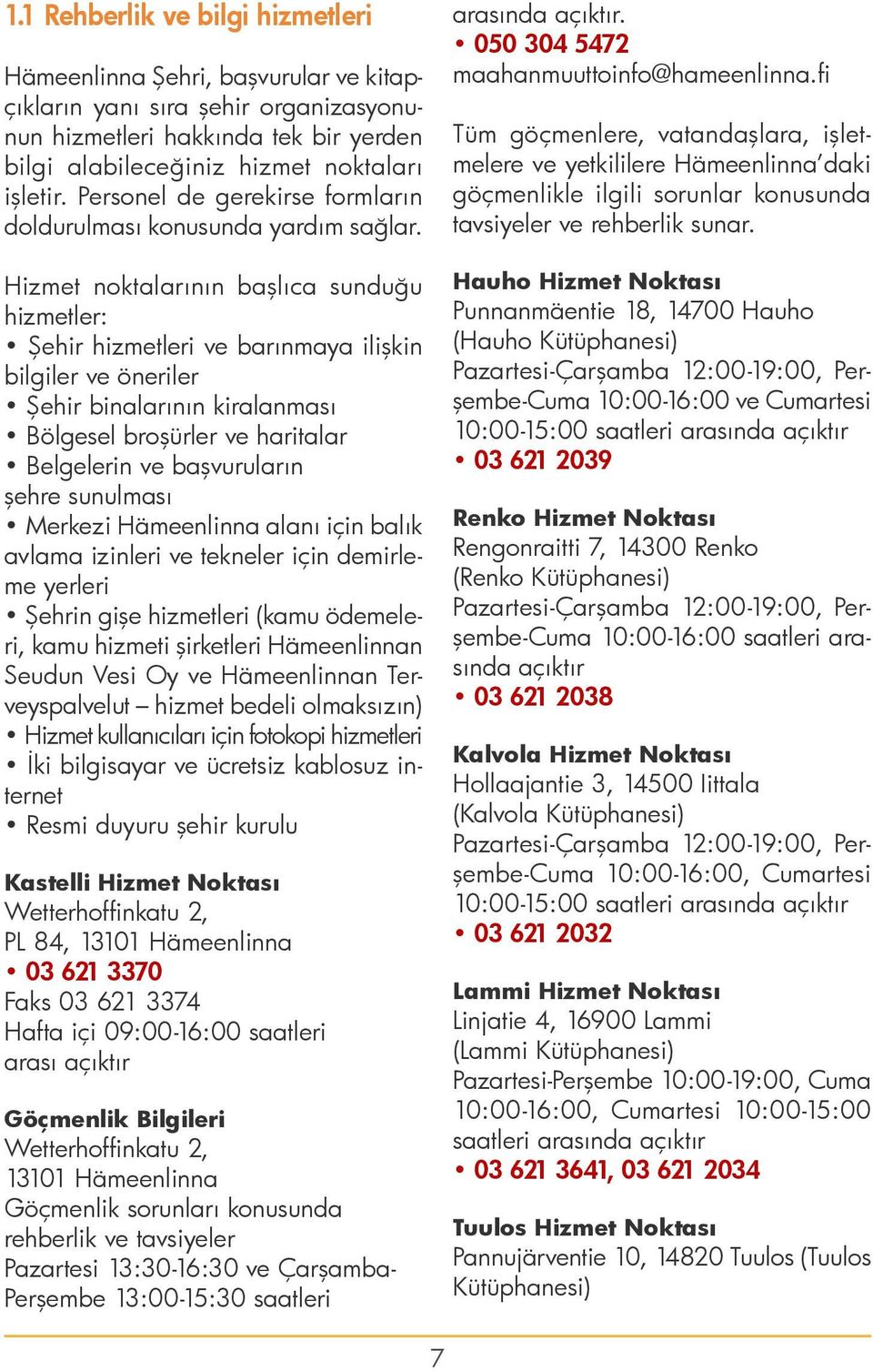 Hizmet noktalarının başlıca sunduğu hizmetler: Şehir hizmetleri ve barınmaya ilişkin bilgiler ve öneriler Şehir binalarının kiralanması Bölgesel broşürler ve haritalar Belgelerin ve başvuruların