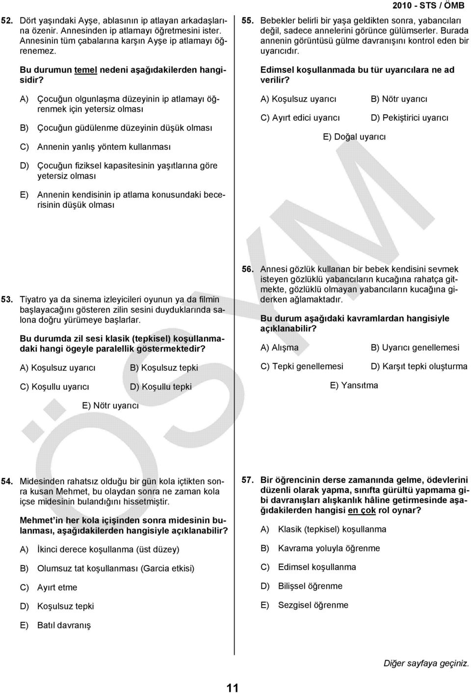 A) Çocuğun olgunlaşma düzeyinin ip atlamayı öğrenmek için yetersiz olması B) Çocuğun güdülenme düzeyinin düşük olması C) Annenin yanlış yöntem kullanması 55.