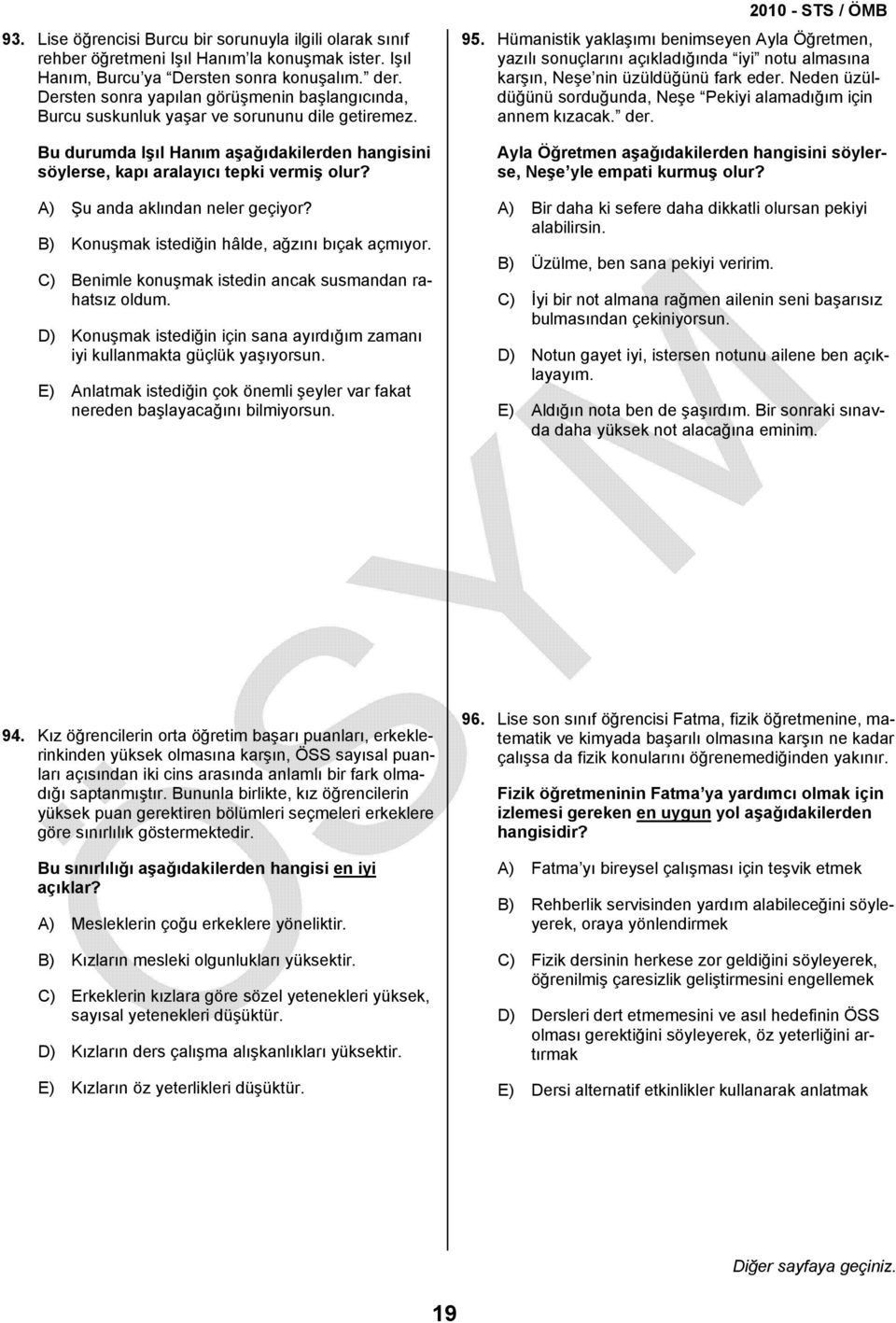 A) Şu anda aklından neler geçiyor? B) Konuşmak istediğin hâlde, ağzını bıçak açmıyor. C) Benimle konuşmak istedin ancak susmandan rahatsız oldum.