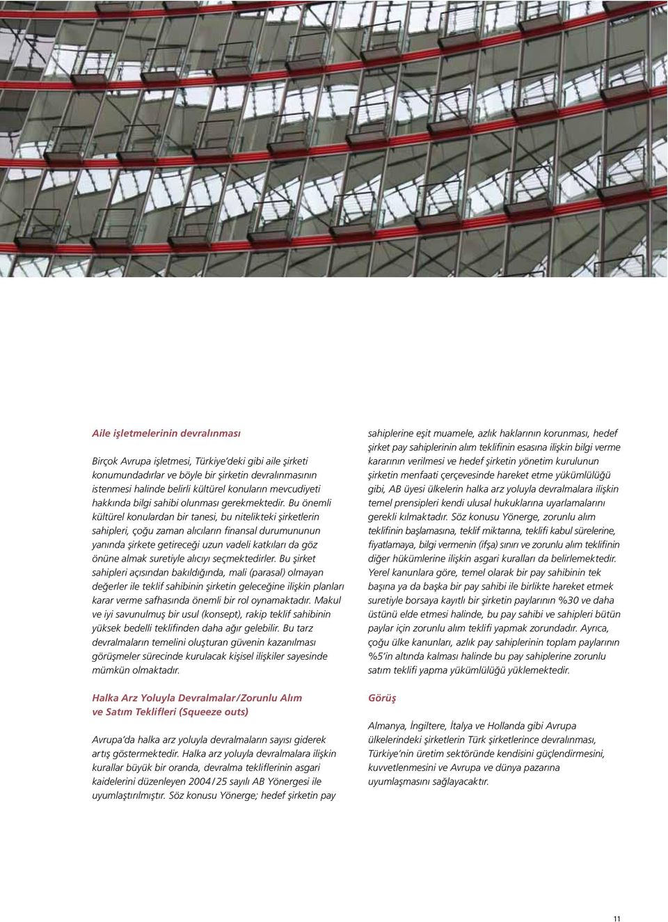 Bu önemli kültürel konulardan bir tanesi, bu nitelikteki şirketlerin sahipleri, çoğu zaman alıcıların finansal durumununun yanında şirkete getireceği uzun vadeli katkıları da göz önüne almak