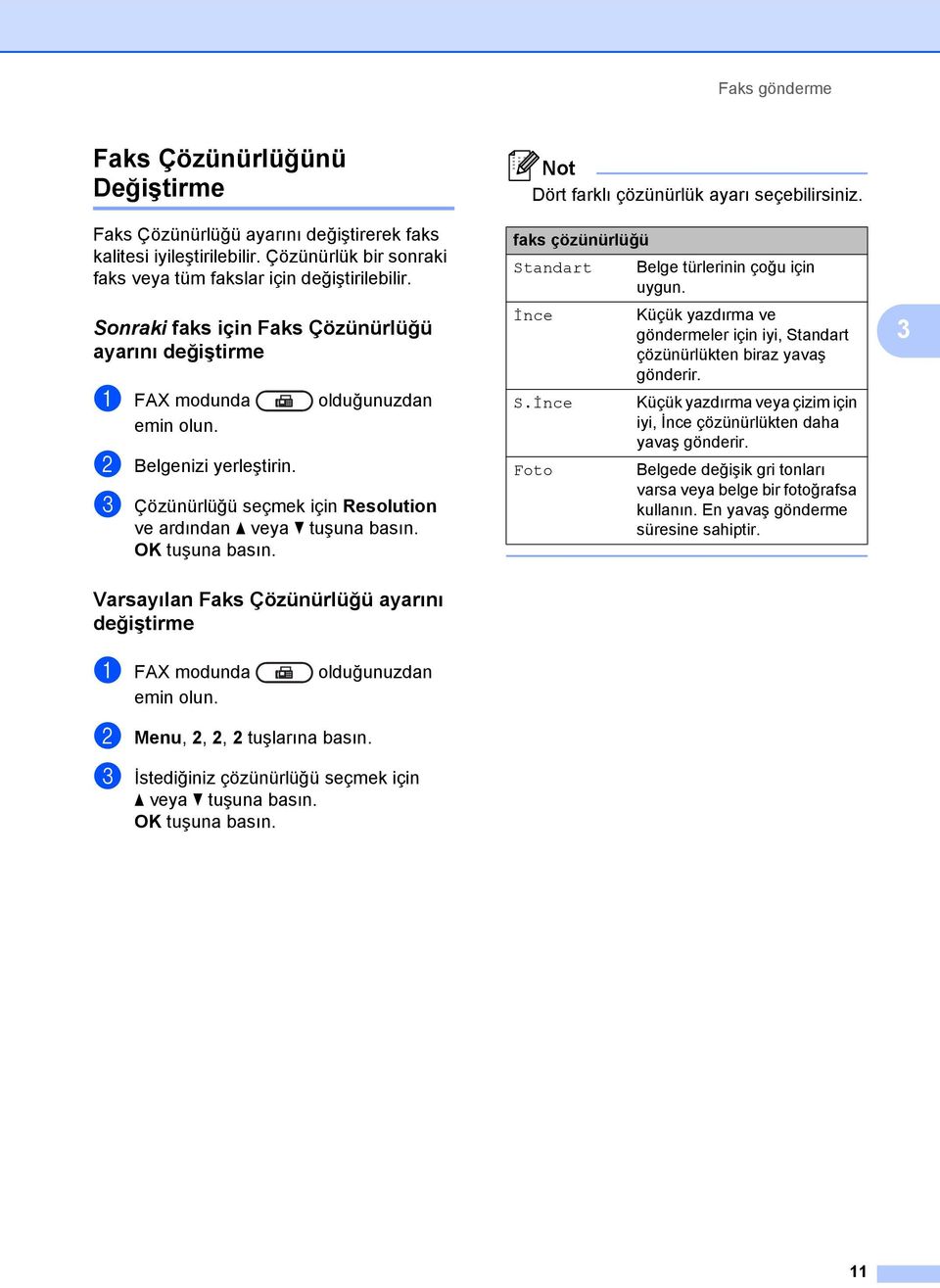 Varsayılan Faks Çözünürlüğü ayarını değiştirme 3 Dört farklı çözünürlük ayarı seçebilirsiniz. faks çözünürlüğü Standart Belge türlerinin çoğu için uygun.
