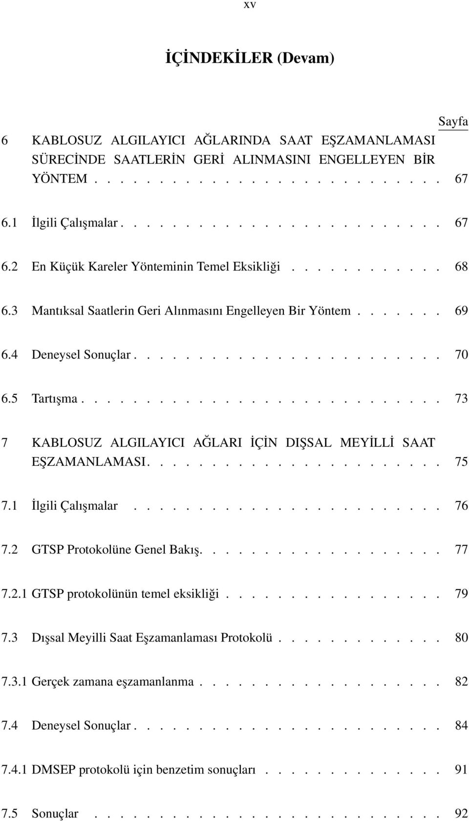 4 Deneysel Sonuçlar........................ 70 6.5 Tartışma............................ 73 7 KABLOSUZ ALGILAYICI AĞLARI İÇİN DIŞSAL MEYİLLİ SAAT EŞZAMANLAMASI....................... 75 7.