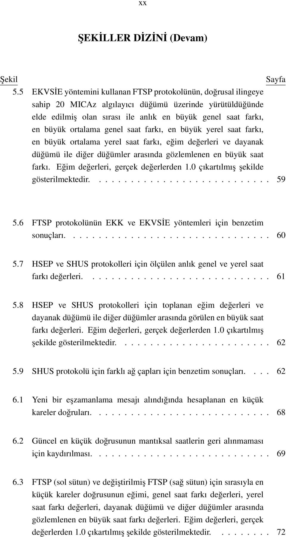 ortalama genel saat farkı, en büyük yerel saat farkı, en büyük ortalama yerel saat farkı, eğim değerleri ve dayanak düğümü ile diğer düğümler arasında gözlemlenen en büyük saat farkı.