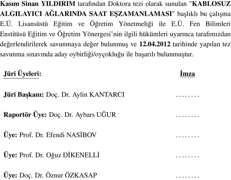 Fen Bilimleri Enstitüsü Eğitim ve Öğretim Yönergesi nin ilgili hükümleri uyarınca tarafımızdan değerlendirilerek savunmaya değer bulunmuş ve 12.04.