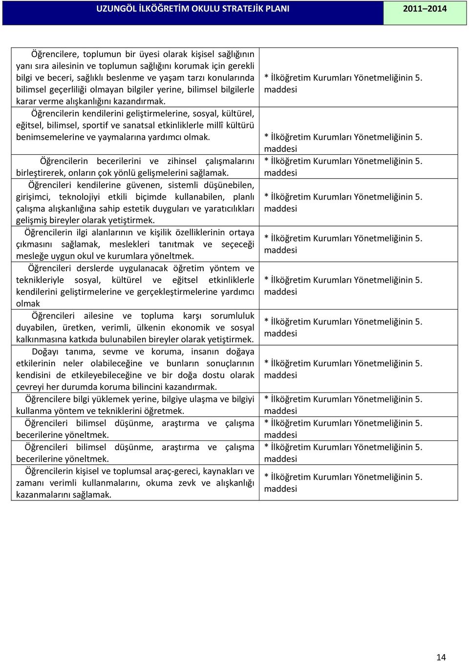 maddesi Öğrencilerin kendilerini geliştirmelerine, sosyal, kültürel, eğitsel, bilimsel, sportif ve sanatsal etkinliklerle millî kültürü benimsemelerine ve yaymalarına yardımcı olmak.