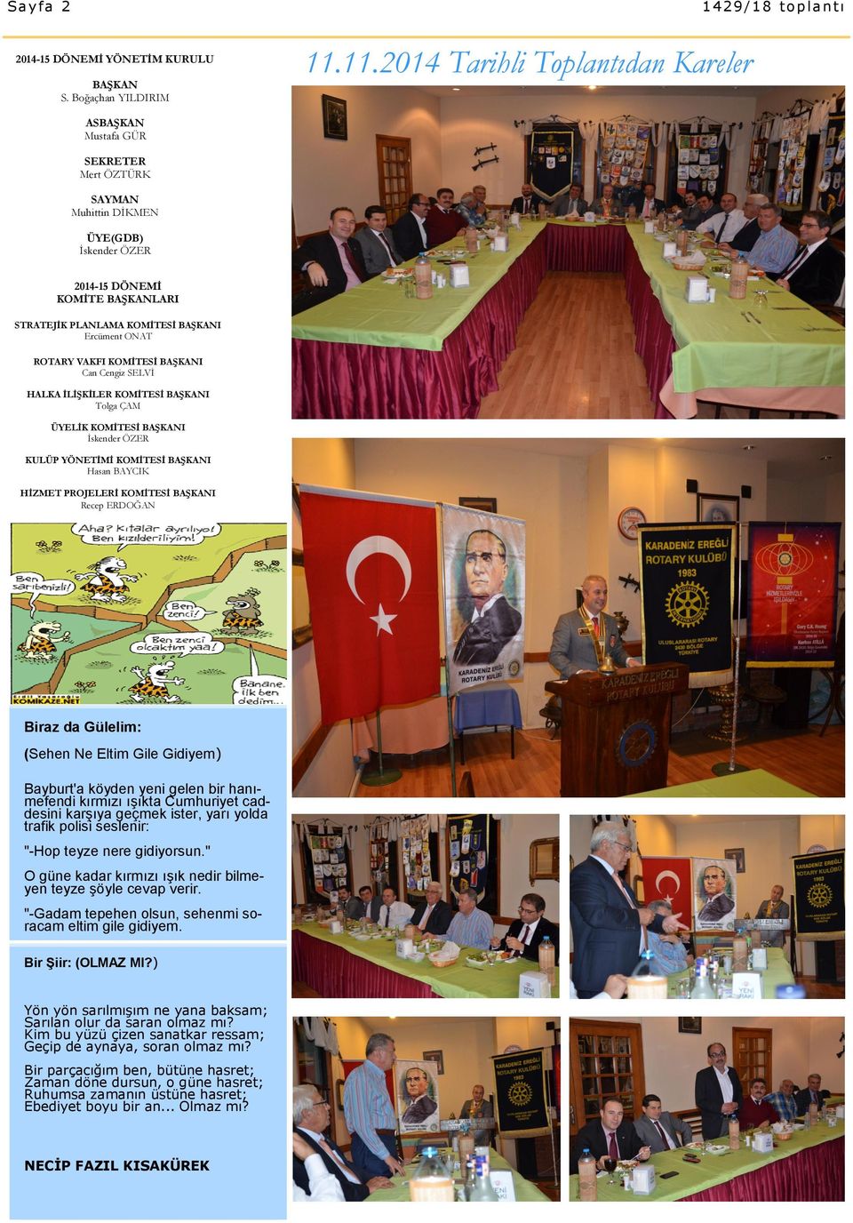 Ercüment ONAT ROTARY VAKFI KOMİTESİ BAŞKANI Can Cengiz SELVİ HALKA İLİŞKİLER KOMİTESİ BAŞKANI Tolga ÇAM ÜYELİK KOMİTESİ BAŞKANI İskender ÖZER KULÜP YÖNETİMİ KOMİTESİ BAŞKANI Hasan BAYCIK HİZMET