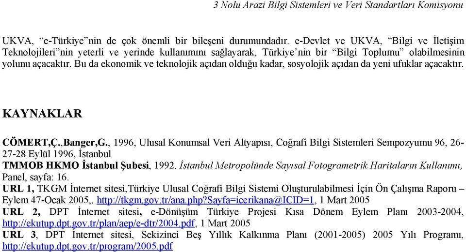 Bu da ekonomik ve teknolojik açıdan olduğu kadar, sosyolojik açıdan da yeni ufuklar açacaktır. KAYNAKLAR CÖMERT,Ç.,Banger,G.