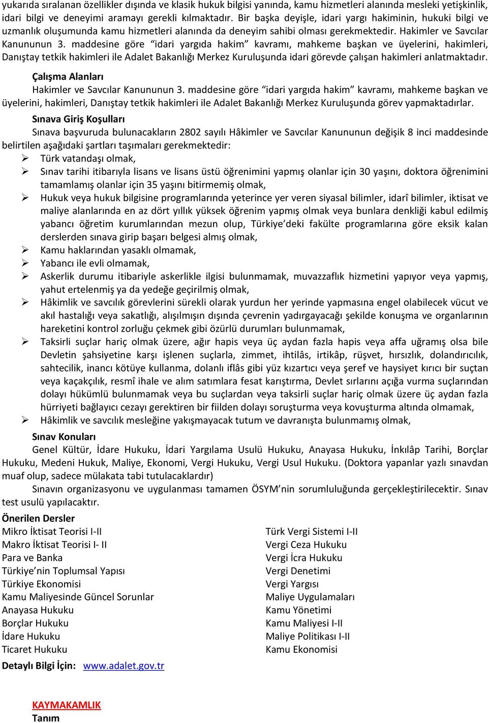 maddesine göre idari yargıda hakim kavramı, mahkeme başkan ve üyelerini, hakimleri, Danıştay tetkik hakimleri ile Adalet Bakanlığı Merkez Kuruluşunda idari görevde çalışan hakimleri anlatmaktadır.