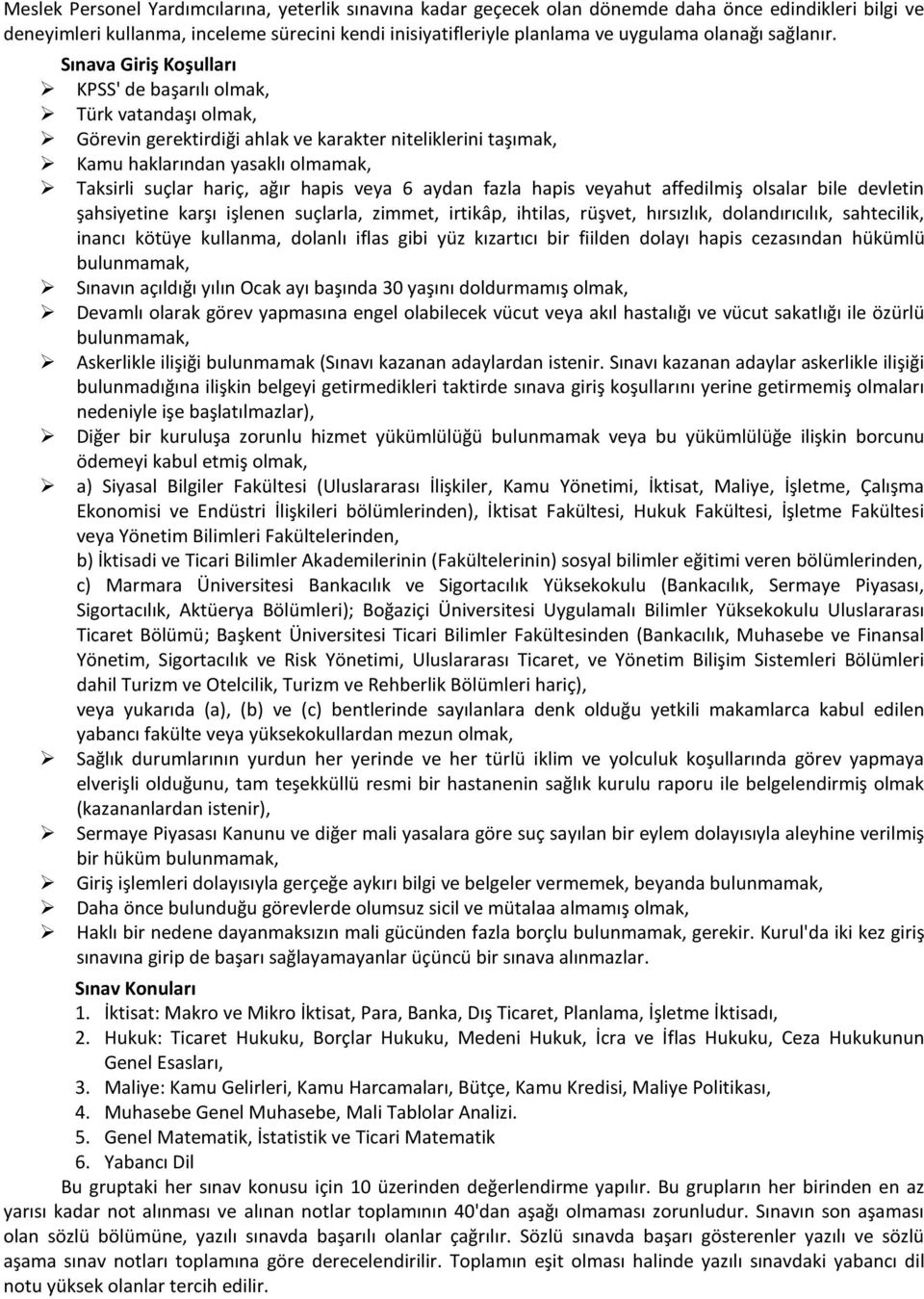 KPSS' de başarılı olmak, Türk vatandaşı olmak, Görevin gerektirdiği ahlak ve karakter niteliklerini taşımak, Kamu haklarından yasaklı olmamak, Taksirli suçlar hariç, ağır hapis veya 6 aydan fazla