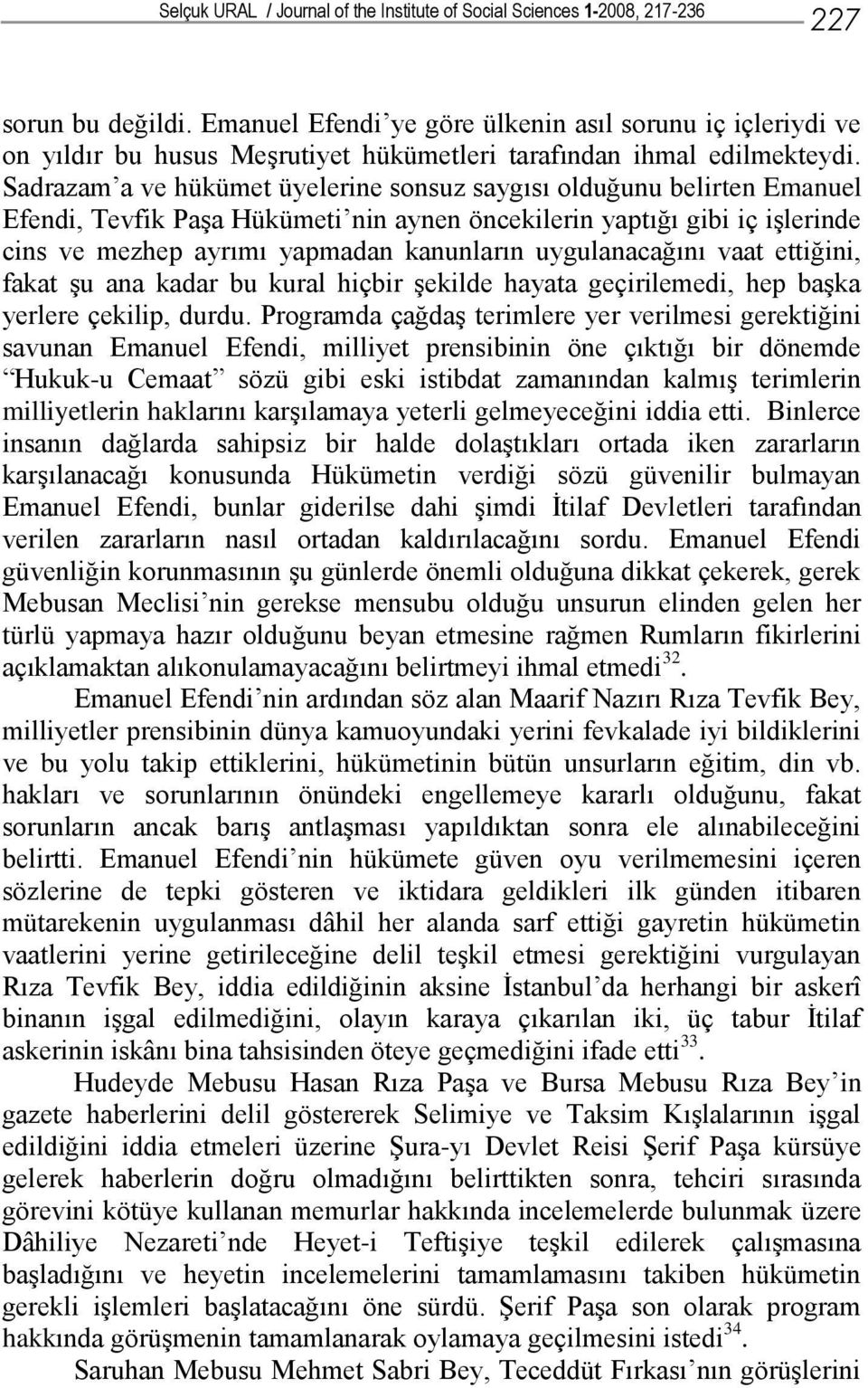 Sadrazam a ve hükümet üyelerine sonsuz saygısı olduğunu belirten Emanuel Efendi, Tevfik Paşa Hükümeti nin aynen öncekilerin yaptığı gibi iç işlerinde cins ve mezhep ayrımı yapmadan kanunların