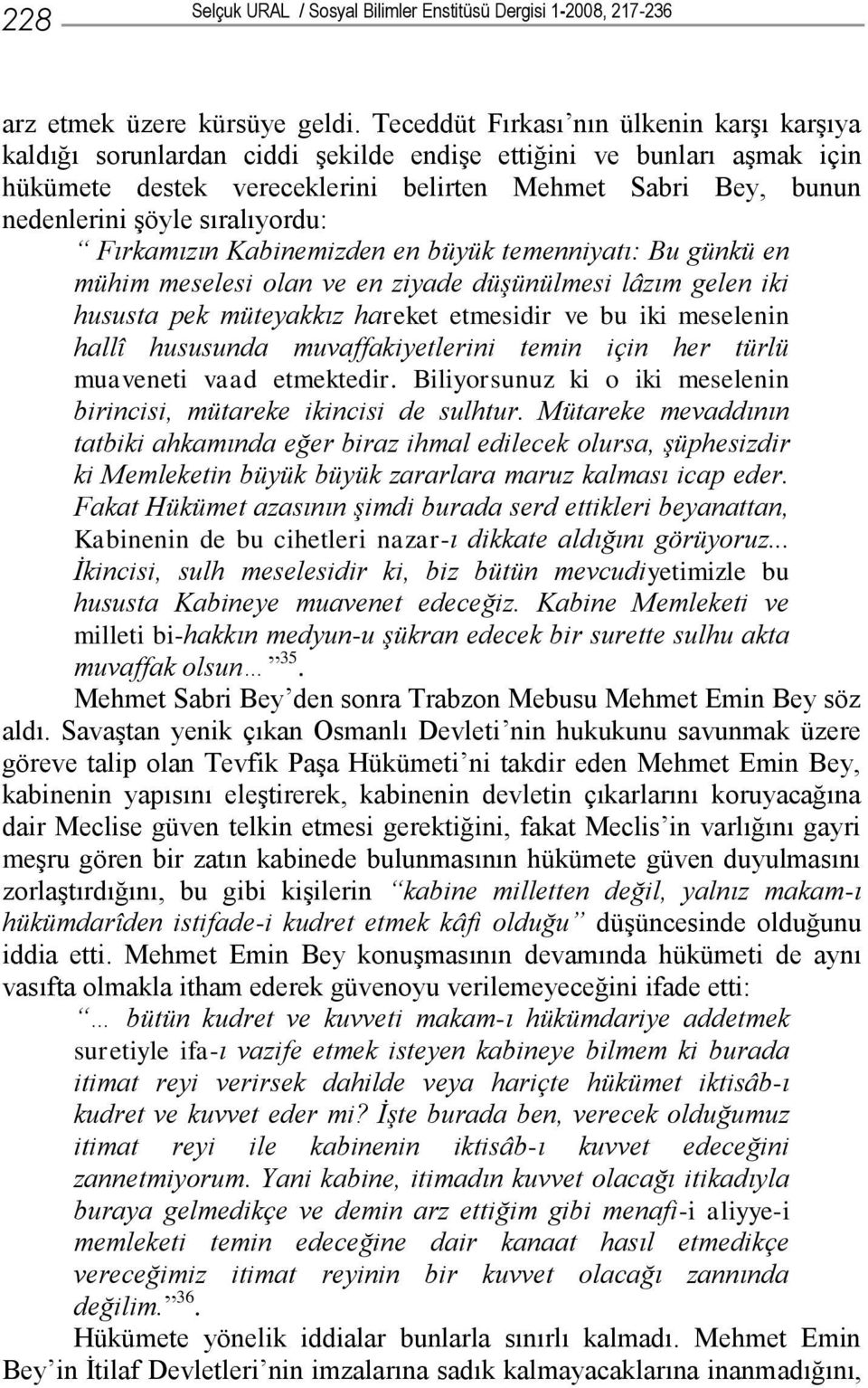 sıralıyordu: Fırkamızın Kabinemizden en büyük temenniyatı: Bu günkü en mühim meselesi olan ve en ziyade düşünülmesi lâzım gelen iki hususta pek müteyakkız hareket etmesidir ve bu iki meselenin hallî