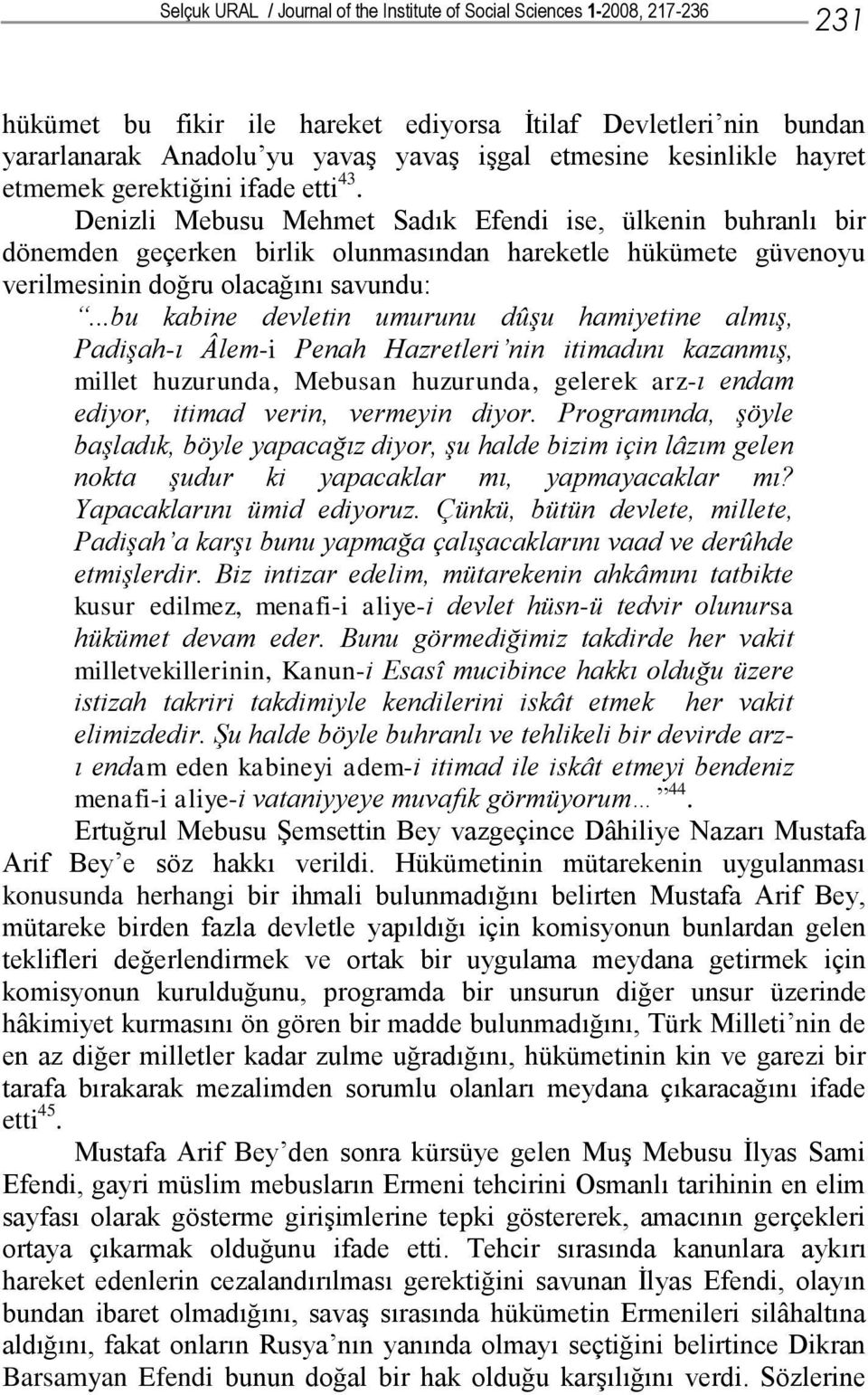 Denizli Mebusu Mehmet Sadık Efendi ise, ülkenin buhranlı bir dönemden geçerken birlik olunmasından hareketle hükümete güvenoyu verilmesinin doğru olacağını savundu:.