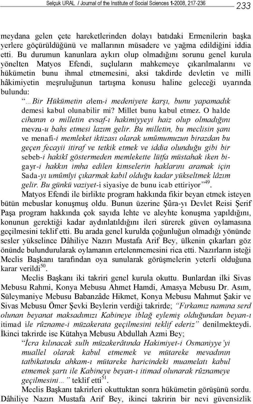 Bu durumun kanunlara aykırı olup olmadığını sorunu genel kurula yönelten Matyos Efendi, suçluların mahkemeye çıkarılmalarını ve hükümetin bunu ihmal etmemesini, aksi takdirde devletin ve milli