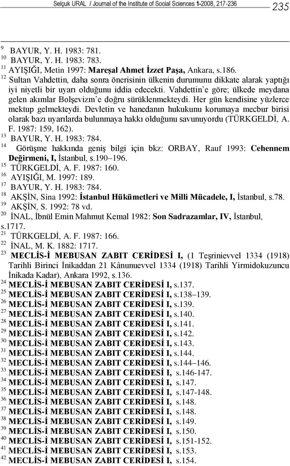 Vahdettin e göre; ülkede meydana gelen akımlar Bolşevizm e doğru sürüklenmekteydi. Her gün kendisine yüzlerce mektup gelmekteydi.