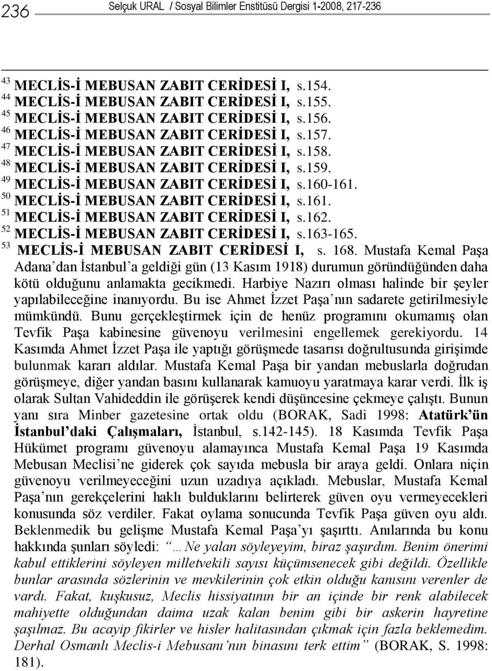 50 MECLİS-İ MEBUSAN ZABIT CERİDESİ I, s.161. 51 MECLİS-İ MEBUSAN ZABIT CERİDESİ I, s.162. 52 MECLİS-İ MEBUSAN ZABIT CERİDESİ I, s.163-165. 53 MECLİS-İ MEBUSAN ZABIT CERİDESİ I, s. 168.