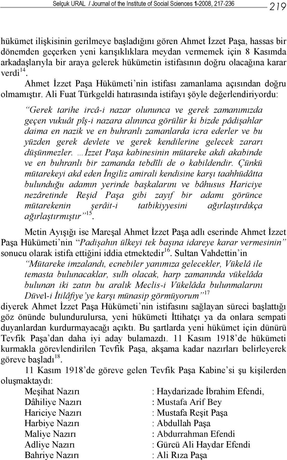 Ali Fuat Türkgeldi hatırasında istifayı şöyle değerlendiriyordu: Gerek tarihe ircâ-i nazar olununca ve gerek zamanımızda geçen vukuât pîş-i nazara alınınca görülür ki bizde pâdişahlar daima en nazik