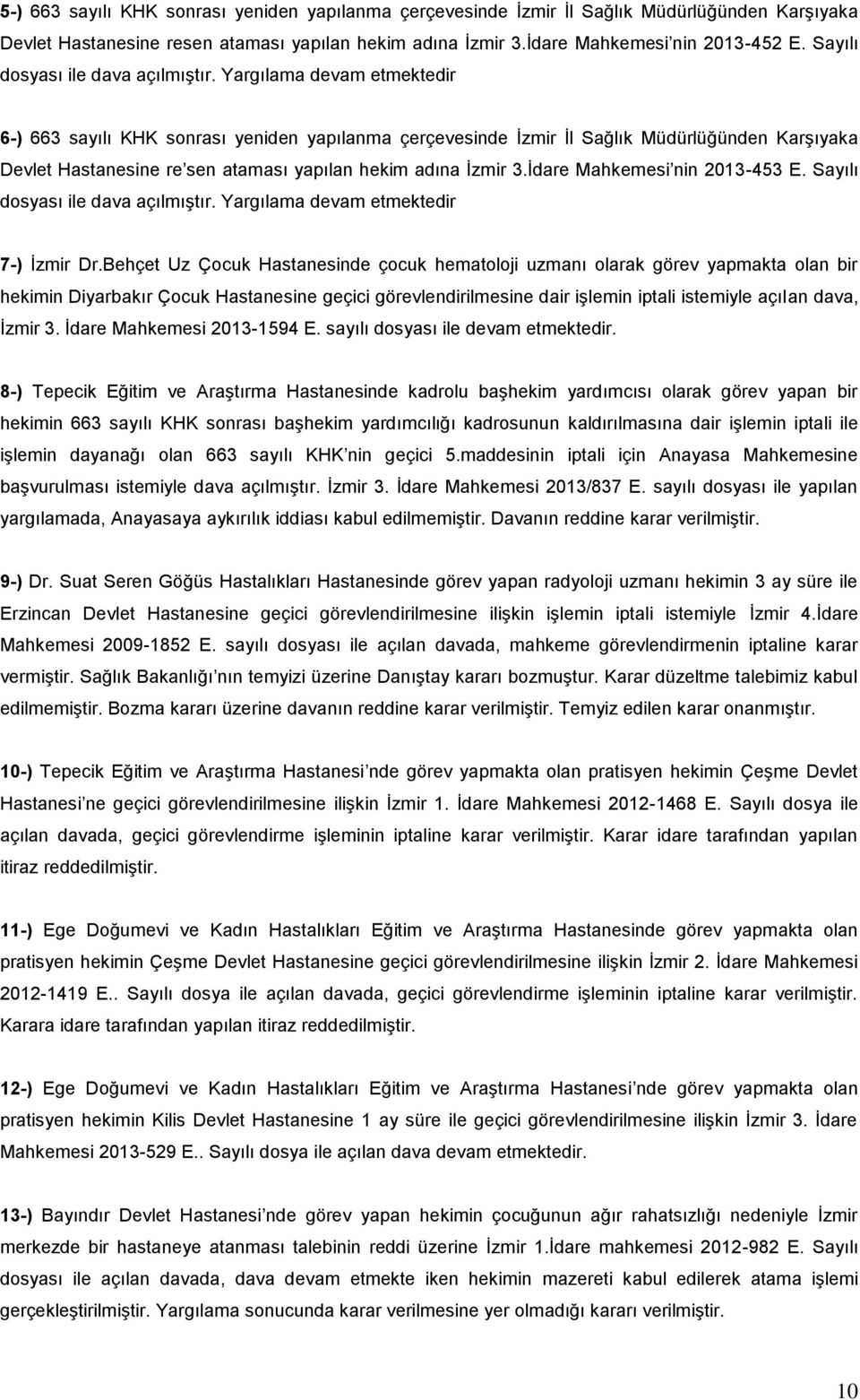 Yargılama devam etmektedir 6-) 663 sayılı KHK sonrası yeniden yapılanma çerçevesinde İzmir İl Sağlık Müdürlüğünden Karşıyaka Devlet Hastanesine re sen ataması yapılan hekim adına İzmir 3.