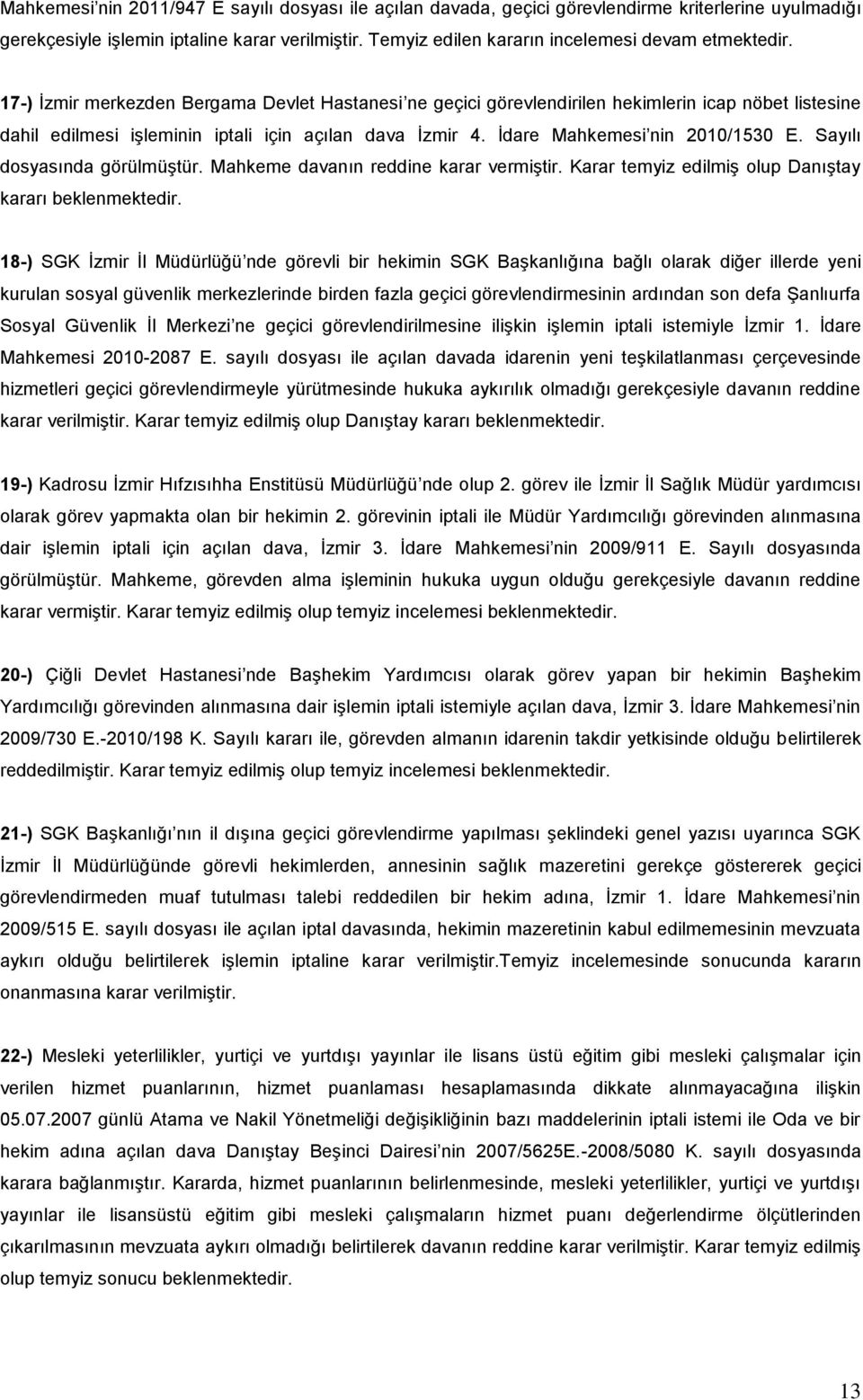 17-) İzmir merkezden Bergama Devlet Hastanesi ne geçici görevlendirilen hekimlerin icap nöbet listesine dahil edilmesi işleminin iptali için açılan dava İzmir 4. İdare Mahkemesi nin 2010/1530 E.