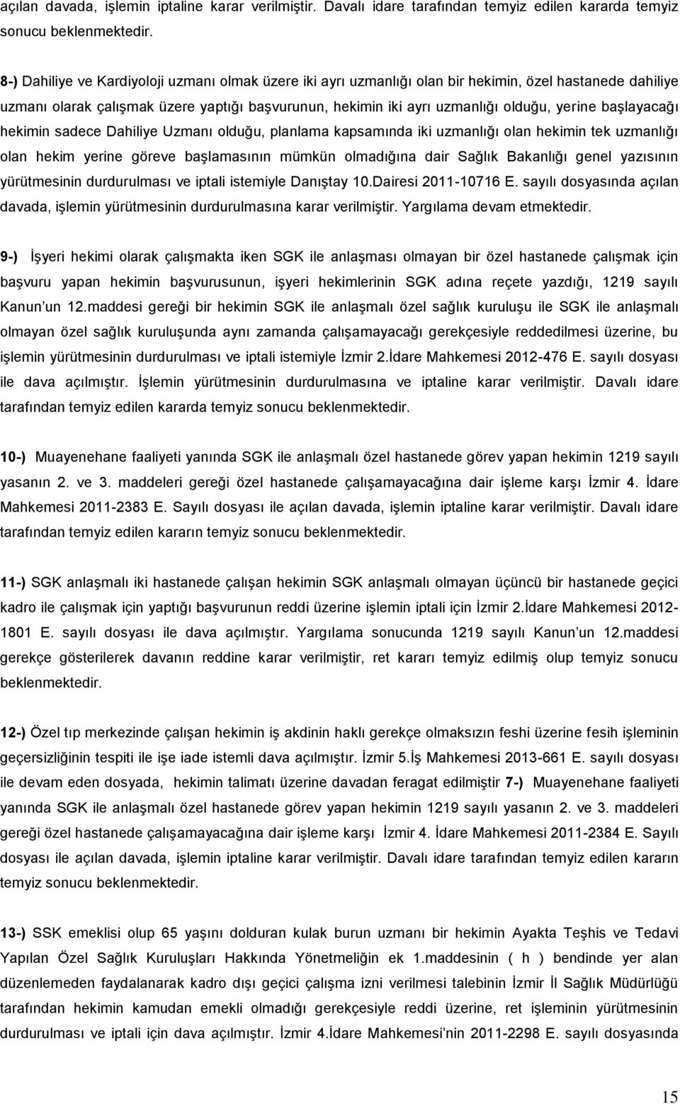 başlayacağı hekimin sadece Dahiliye Uzmanı olduğu, planlama kapsamında iki uzmanlığı olan hekimin tek uzmanlığı olan hekim yerine göreve başlamasının mümkün olmadığına dair Sağlık Bakanlığı genel