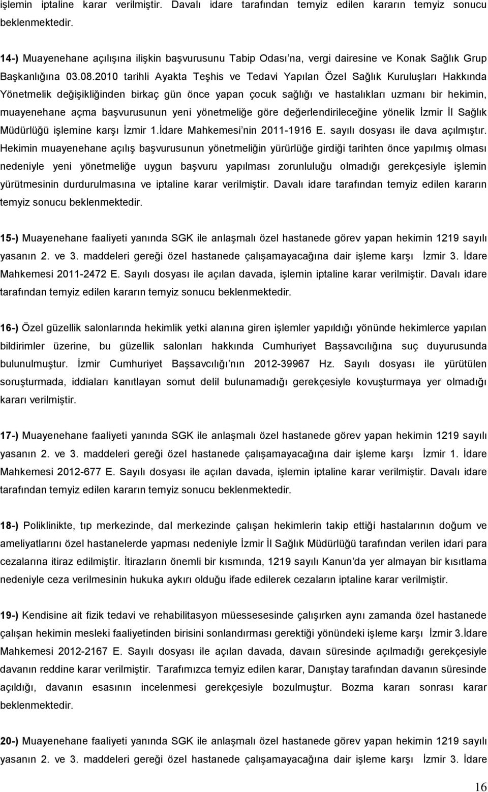 2010 tarihli Ayakta Teşhis ve Tedavi Yapılan Özel Sağlık Kuruluşları Hakkında Yönetmelik değişikliğinden birkaç gün önce yapan çocuk sağlığı ve hastalıkları uzmanı bir hekimin, muayenehane açma