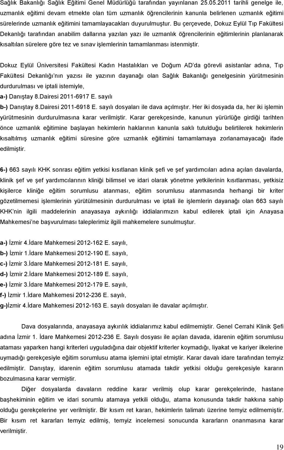 Bu çerçevede, Dokuz Eylül Tıp Fakültesi Dekanlığı tarafından anabilim dallarına yazılan yazı ile uzmanlık öğrencilerinin eğitimlerinin planlanarak kısaltılan sürelere göre tez ve sınav işlemlerinin