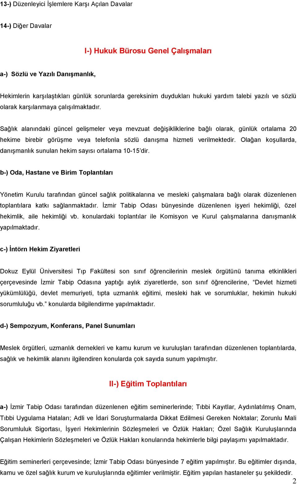 Sağlık alanındaki güncel gelişmeler veya mevzuat değişikliklerine bağlı olarak, günlük ortalama 20 hekime birebir görüşme veya telefonla sözlü danışma hizmeti verilmektedir.