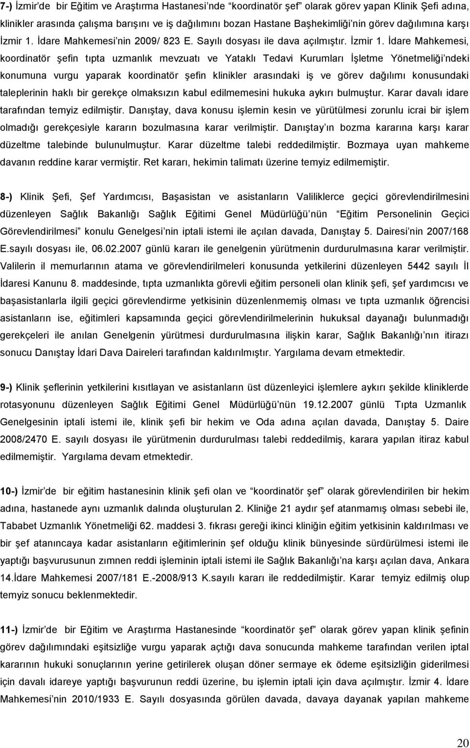 İdare Mahkemesi nin 2009/ 823 E. Sayılı dosyası ile dava açılmıştır. İzmir 1.