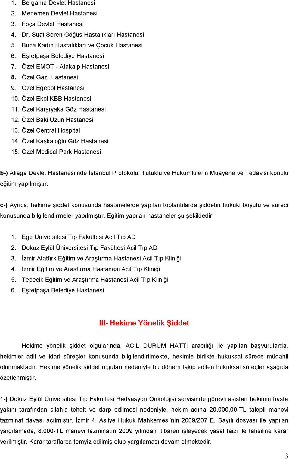 Özel Baki Uzun Hastanesi 13. Özel Central Hospital 14. Özel Kaşkaloğlu Göz Hastanesi 15.