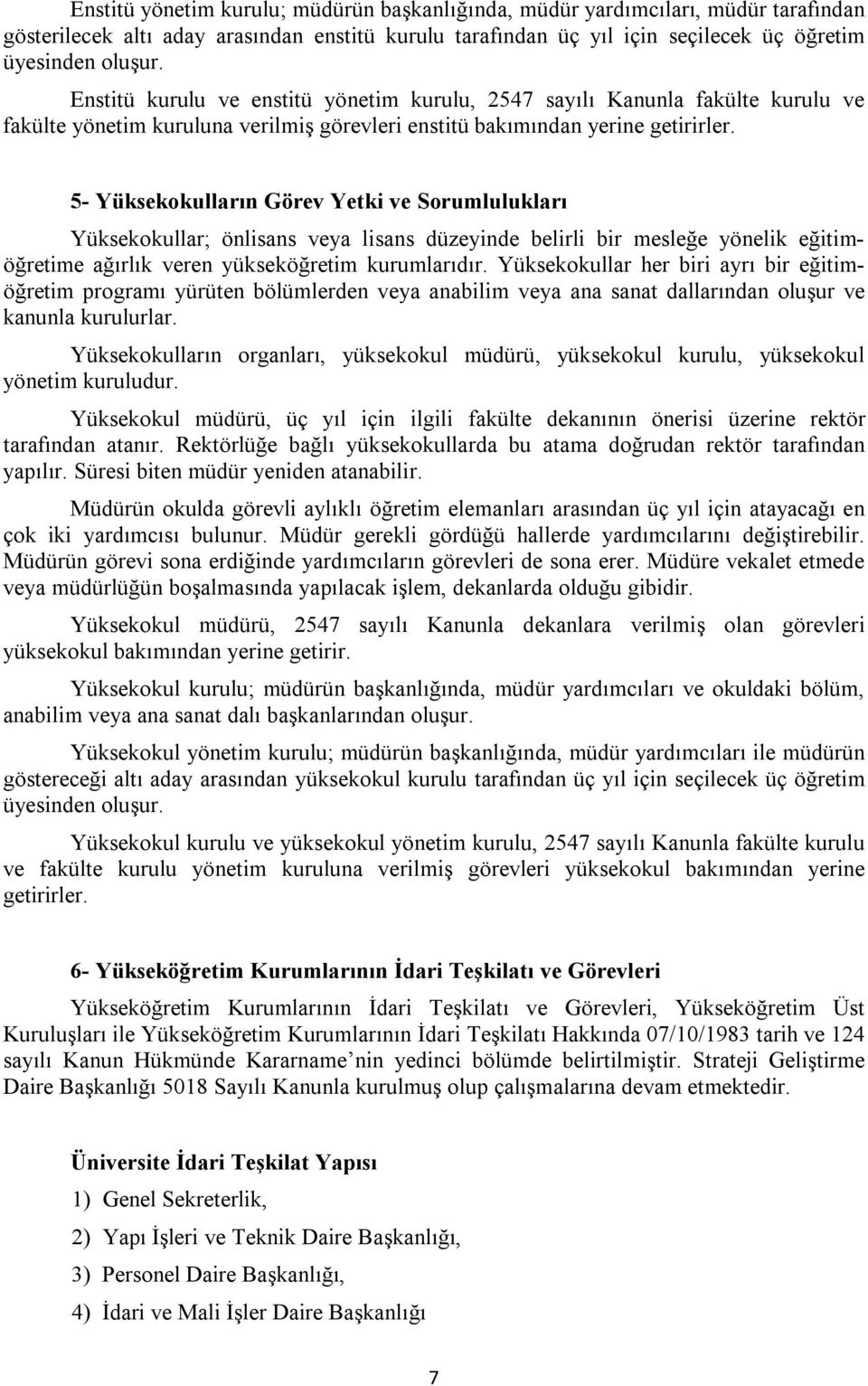 5- Yüksekokulların Görev Yetki ve Sorumlulukları Yüksekokullar; önlisans veya lisans düzeyinde belirli bir mesleğe yönelik eğitimöğretime ağırlık veren yükseköğretim kurumlarıdır.