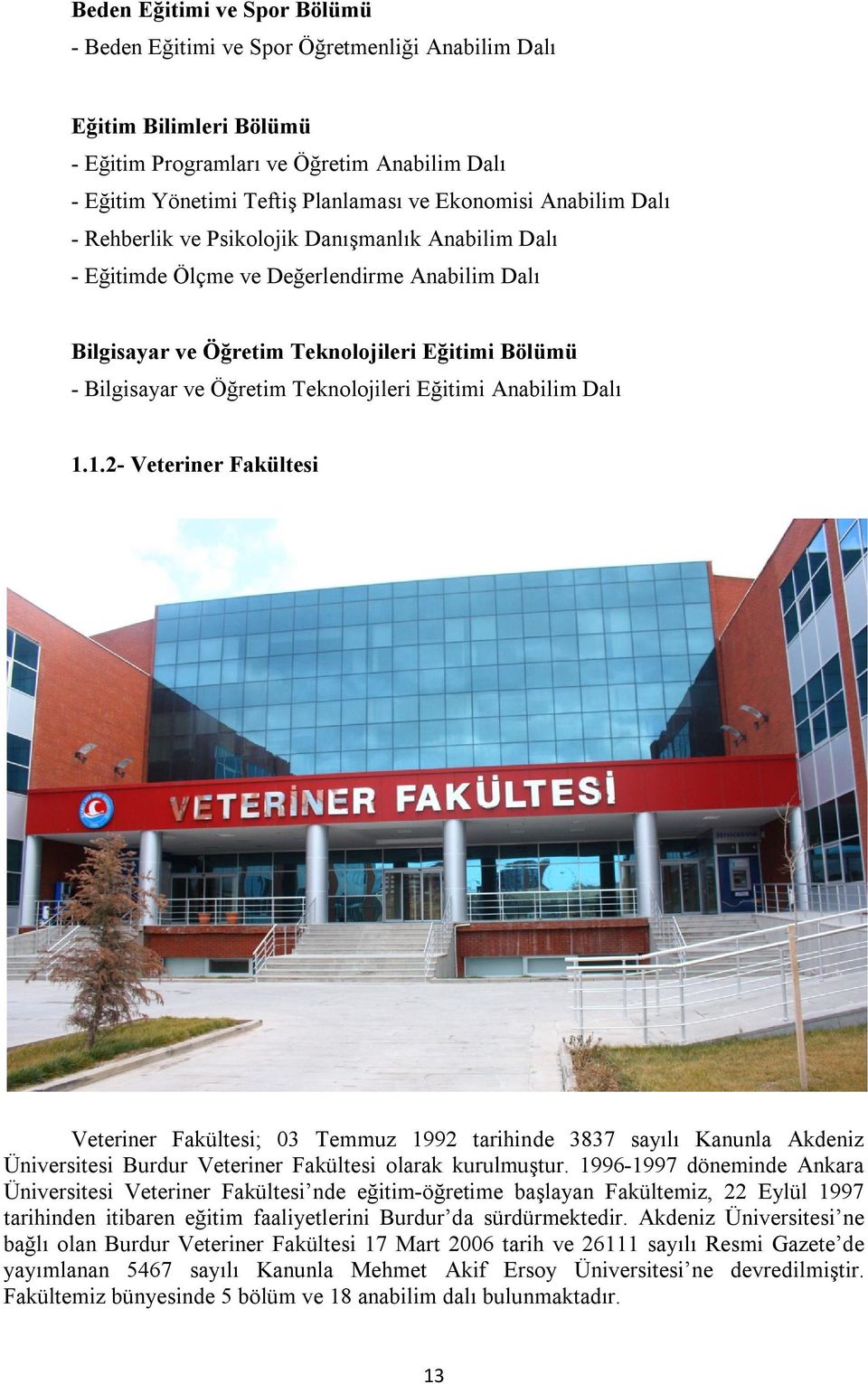 Teknolojileri Eğitimi Anabilim Dalı 1.1.2- Veteriner Fakültesi Veteriner Fakültesi; 03 Temmuz 1992 tarihinde 3837 sayılı Kanunla Akdeniz Üniversitesi Burdur Veteriner Fakültesi olarak kurulmuştur.