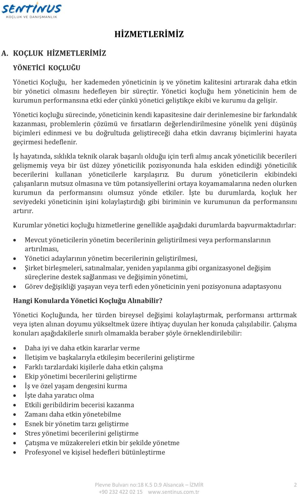 Yönetici koçluğu sürecinde, yöneticinin kendi kapasitesine dair derinlemesine bir farkındalık kazanması, problemlerin çözümü ve fırsatların değerlendirilmesine yönelik yeni düşünüş biçimleri edinmesi