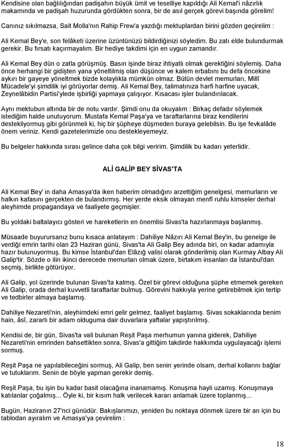 Bu zatı elde bulundurmak gerekir. Bu fırsatı kaçırmayalım. Bir hediye takdimi için en uygun zamandır. Ali Kemal Bey dün o zatla görüģmüģ. Basın iģinde biraz ihtiyatlı olmak gerektiğini söylemiģ.