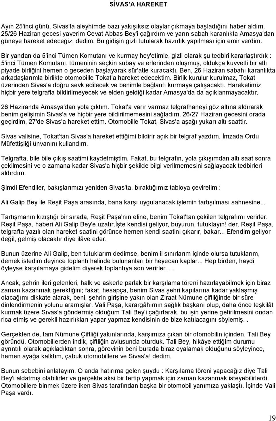 Bir yandan da 5'inci Tümen Komutanı ve kurmay hey'etimle, gizli olarak Ģu tedbiri kararlaģtırdık : 5'inci Tümen Komutanı, tümeninin seçkin subay ve erlerinden oluģmuģ, oldukça kuvvetli bir atlı