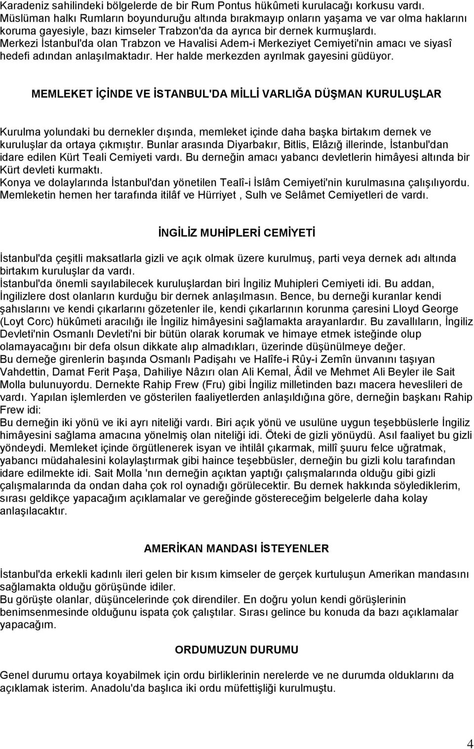 Merkezi Ġstanbul'da olan Trabzon ve Havalisi Adem-i Merkeziyet Cemiyeti'nin amacı ve siyasî hedefi adından anlaģılmaktadır. Her halde merkezden ayrılmak gayesini güdüyor.