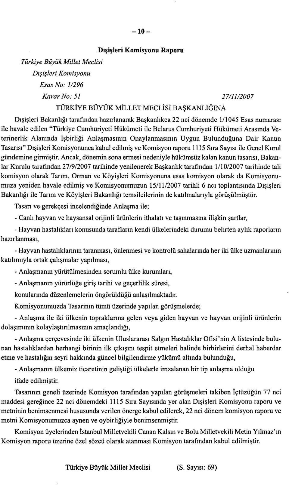 Onaylanmasının Uygun Bulunduğuna Dair Kanun Tasarısı" Dışişleri Komisyonunca kabul edilmiş ve Komisyon raporu 1115 Sıra Sayısı ile Genel Kurul gündemine girmiştir.