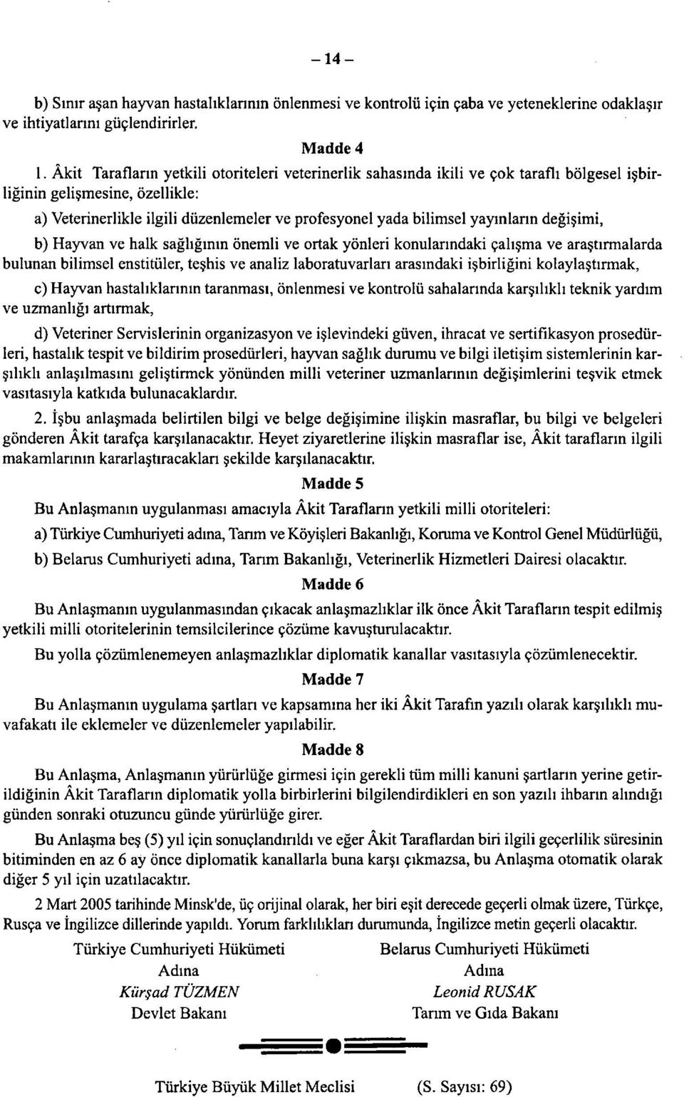 yayınların değişimi, b) Hayvan ve halk sağlığının önemli ve ortak yönleri konularındaki çalışma ve araştırmalarda bulunan bilimsel enstitüler, teşhis ve analiz laboratuvarları arasındaki işbirliğini