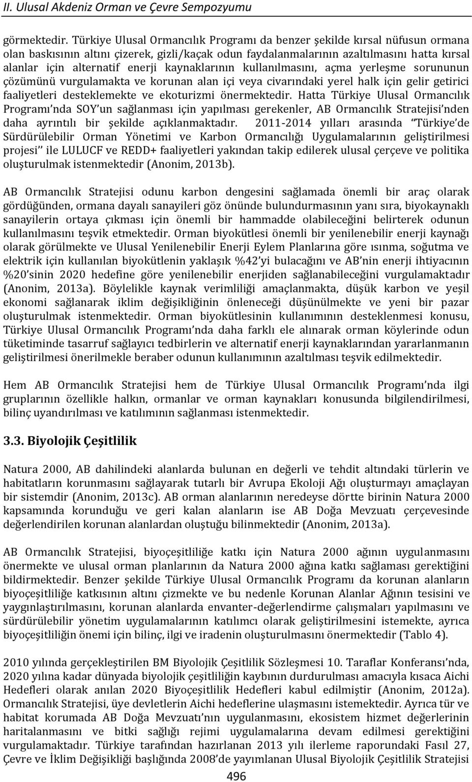 kaynaklarının kullanılmasını, açma yerleşme sorununun çözümünü vurgulamakta ve korunan alan içi veya civarındaki yerel halk için gelir getirici faaliyetleri desteklemekte ve ekoturizmi önermektedir.