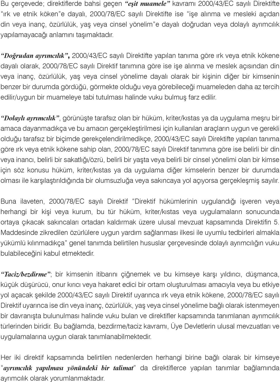 Doğrudan ayrımcılık, 2000/43/EC sayılı Direktifte yapılan tanıma göre ırk veya etnik kökene dayalı olarak, 2000/78/EC sayılı Direktif tanımına göre ise işe alınma ve meslek açısından din veya inanç,