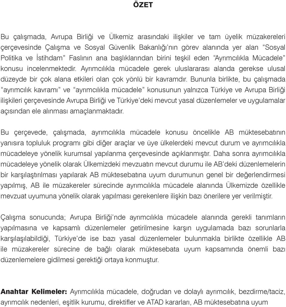 Ayrımcılıkla mücadele gerek uluslararası alanda gerekse ulusal düzeyde bir çok alana etkileri olan çok yönlü bir kavramdır.