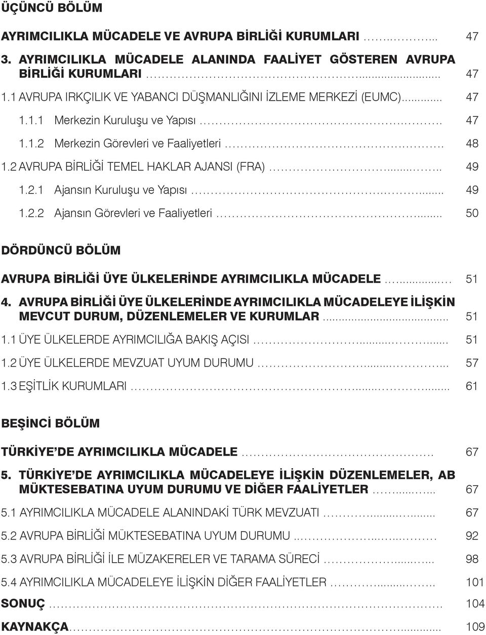 .... 49 1.2.1 Ajansın Kuruluşu ve Yapısı.... 49 1.2.2 Ajansın Görevleri ve Faaliyetleri... 50 DÖRDÜNCÜ BÖLÜM AVRUPA BİRLİĞİ ÜYE ÜLKELERİNDE AYRIMCILIKLA MÜCADELE.... 51 4.