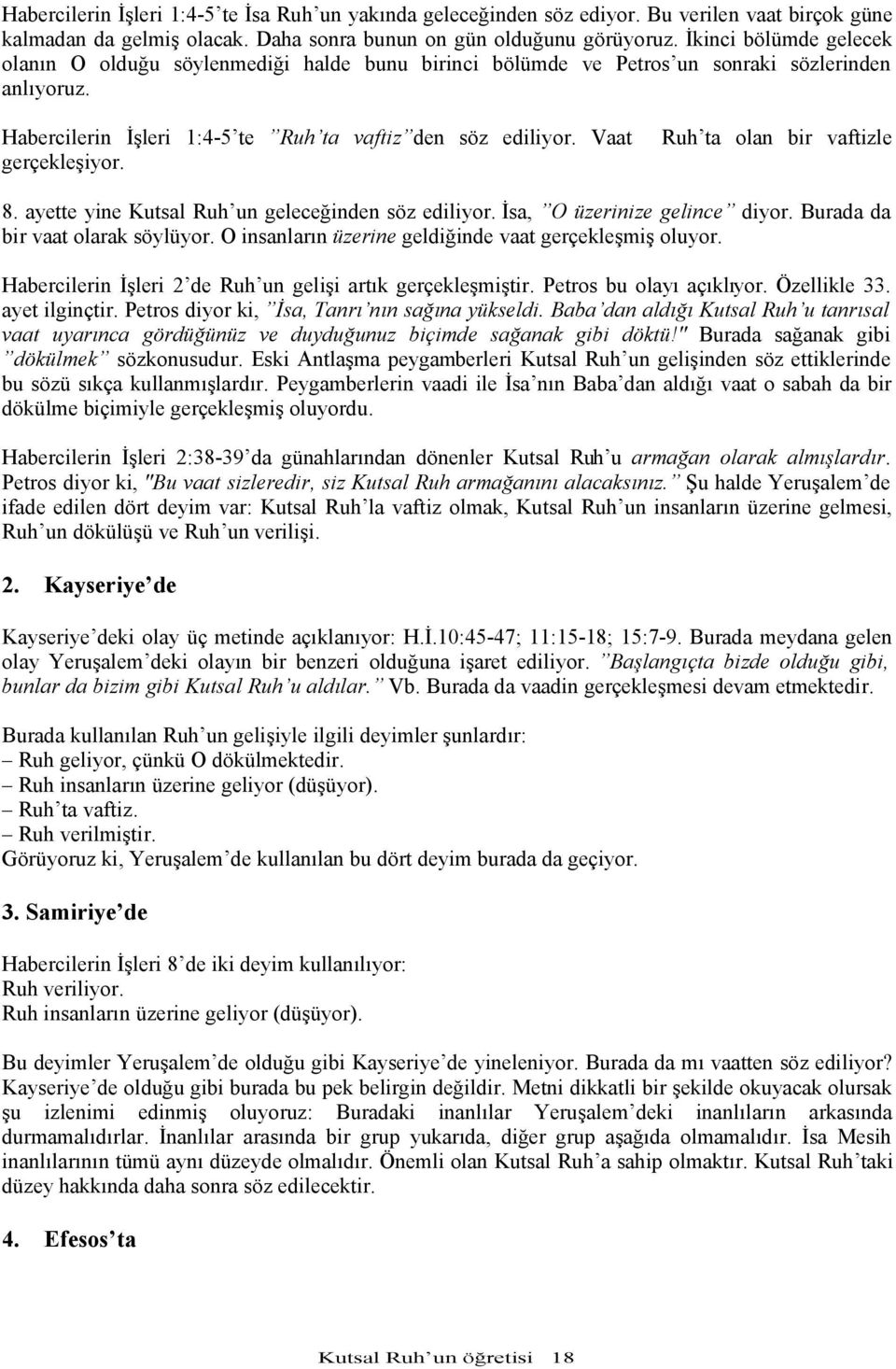 Vaat gerçekleşiyor. Ruh ta olan bir vaftizle 8. ayette yine Kutsal Ruh un geleceğinden söz ediliyor. İsa, O üzerinize gelince diyor. Burada da bir vaat olarak söylüyor.