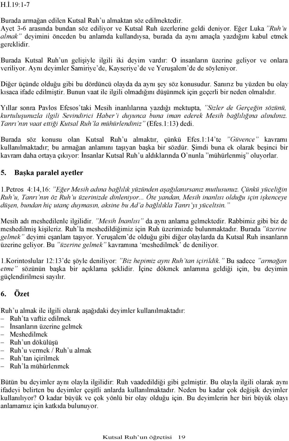 Burada Kutsal Ruh un gelişiyle ilgili iki deyim vardır: O insanların üzerine geliyor ve onlara veriliyor. Aynı deyimler Samiriye de, Kayseriye de ve Yeruşalem de de söyleniyor.