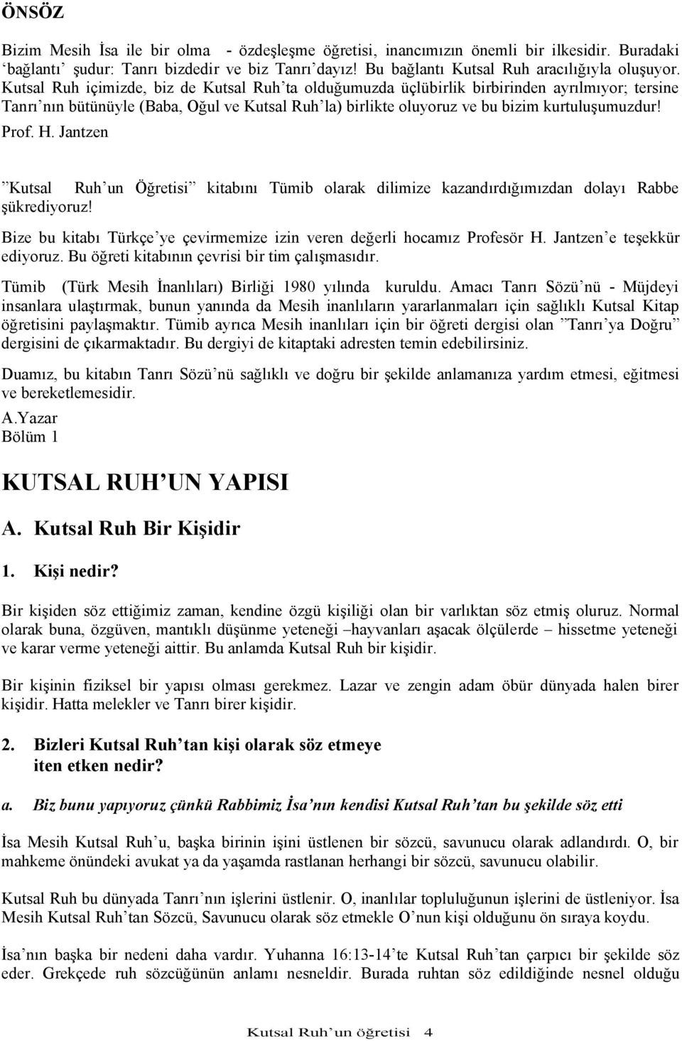 H. Jantzen Kutsal Ruh un Öğretisi kitabını Tümib olarak dilimize kazandırdığımızdan dolayı Rabbe şükrediyoruz! Bize bu kitabı Türkçe ye çevirmemize izin veren değerli hocamız Profesör H.