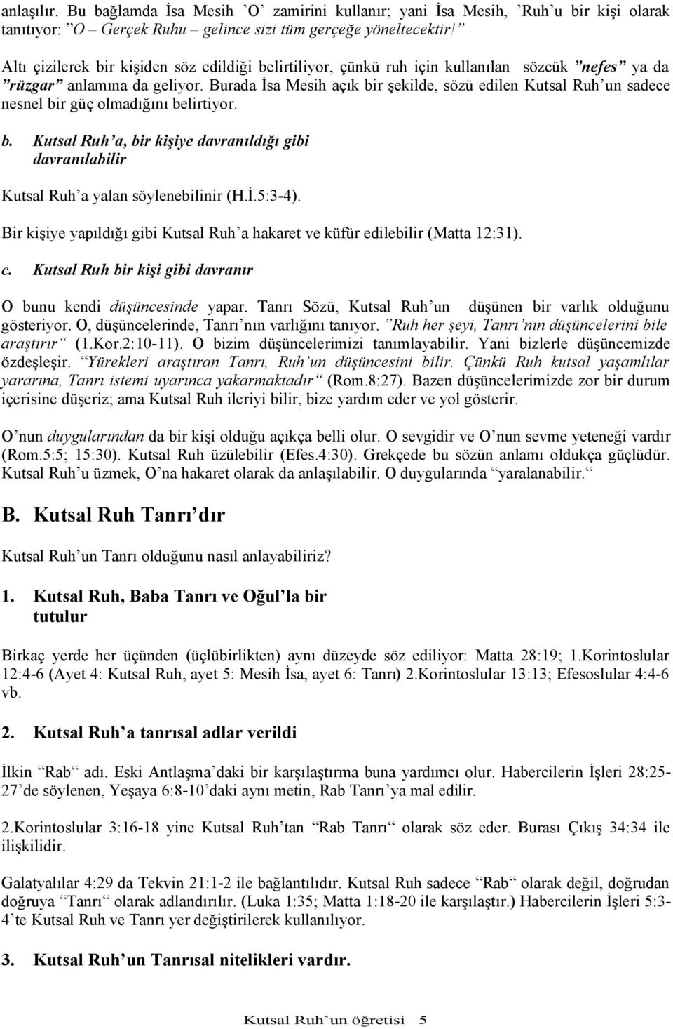 Burada İsa Mesih açık bir şekilde, sözü edilen Kutsal Ruh un sadece nesnel bir güç olmadığını belirtiyor. b. Kutsal Ruh a, bir kişiye davranıldığı gibi davranılabilir Kutsal Ruh a yalan söylenebilinir (H.