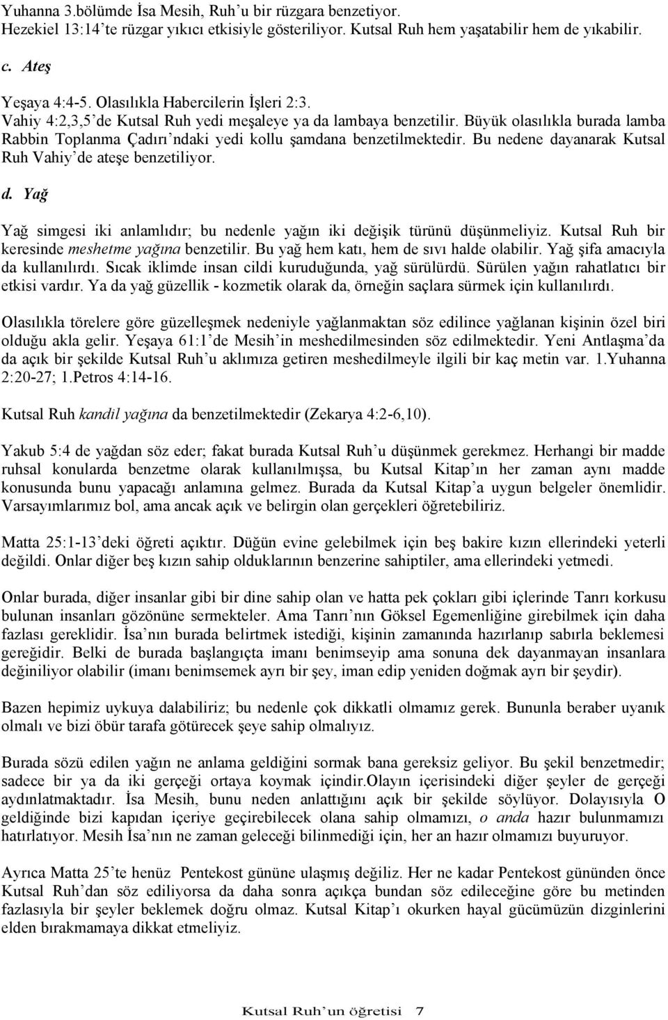 Bu nedene dayanarak Kutsal Ruh Vahiy de ateşe benzetiliyor. d. Yağ Yağ simgesi iki anlamlıdır; bu nedenle yağın iki değişik türünü düşünmeliyiz. Kutsal Ruh bir keresinde meshetme yağına benzetilir.