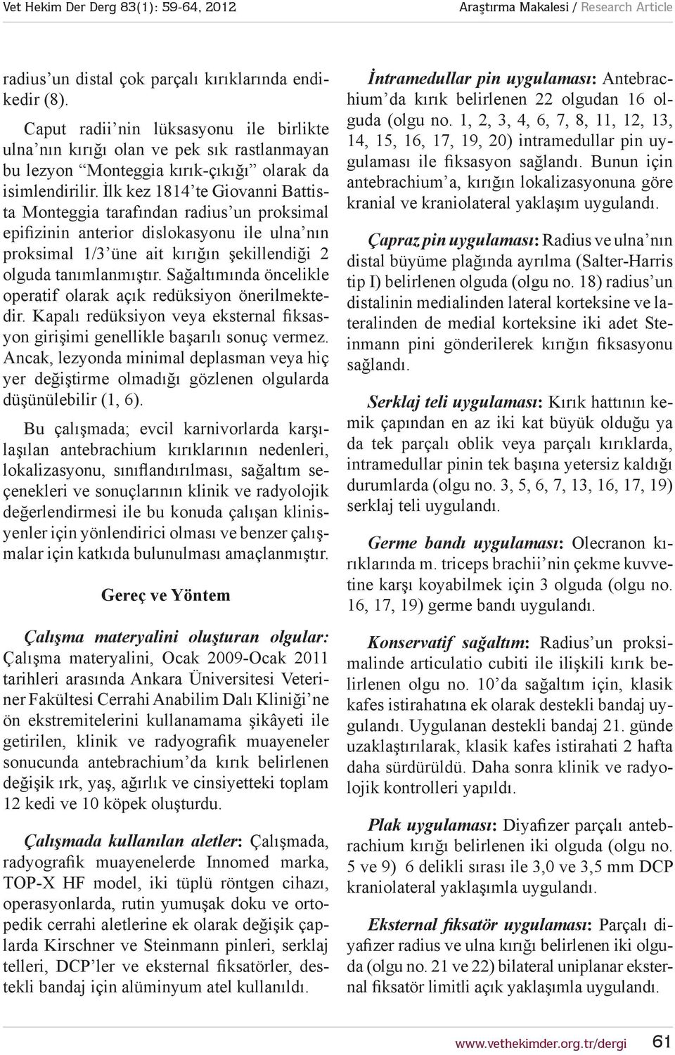 Sağaltımında öncelikle operatif olarak açık redüksiyon önerilmektedir. Kapalı redüksiyon veya eksternal fiksasyon girişimi genellikle başarılı sonuç vermez.