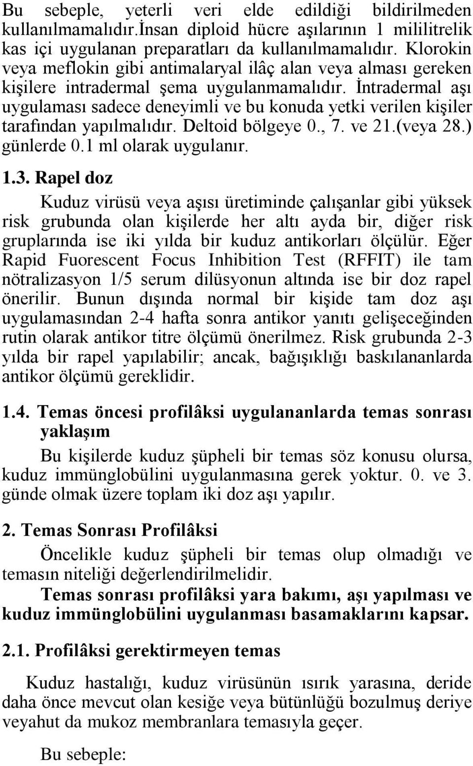 İntradermal aşı uygulaması sadece deneyimli ve bu konuda yetki verilen kişiler tarafından yapılmalıdır. Deltoid bölgeye 0., 7. ve 21.(veya 28.) günlerde 0.1 ml olarak uygulanır. 1.3.